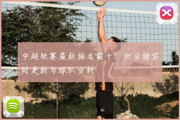 中超联赛最新排名前十:积分榜实时更新与球队分析
